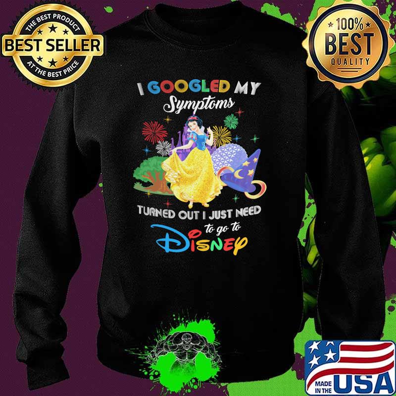 I Googled My Symptoms Turns Out I Just Need To Go To Disney Snow White Shirt Sweater I Googled My Symptoms Turns Out I Just Need To Go To Disney Snow White Shirt Sweater