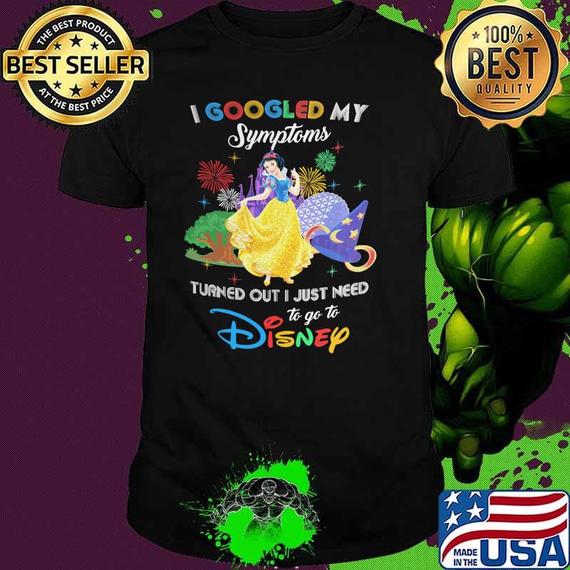 I Googled My Symptoms Turns Out I Just Need To Go To Disney Snow White Shirt