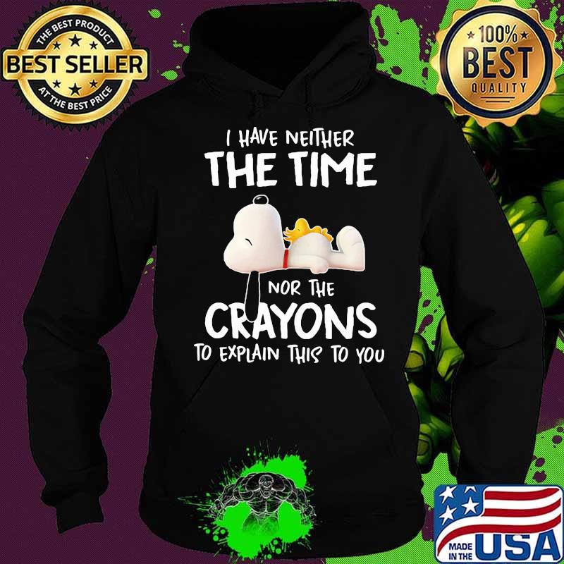 I Have Neither The Time Nor The Crayons To Explain This To You Snoopy Shirt Hoodie I Have Neither The Time Nor The Crayons To Explain This To You Snoopy Shirt Hoodie