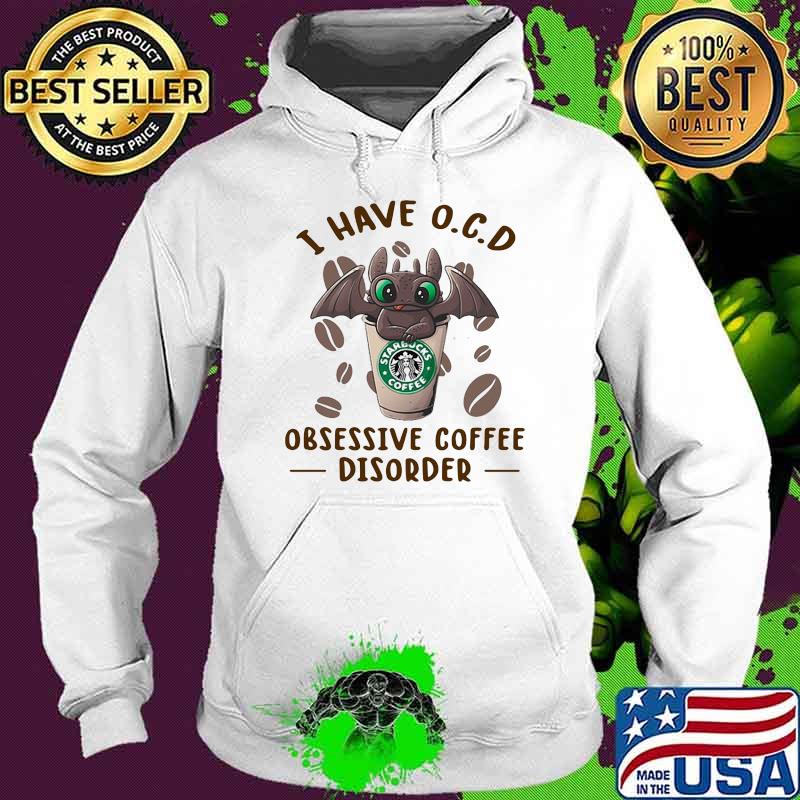 I Have O.C.D Obsessive Coffee Disorder Dragon Toothless Shirt Hoodie I Have O.C.D Obsessive Coffee Disorder Dragon Toothless Shirt Hoodie