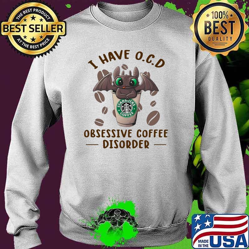 I Have O.C.D Obsessive Coffee Disorder Dragon Toothless Shirt Sweater I Have O.C.D Obsessive Coffee Disorder Dragon Toothless Shirt Sweater