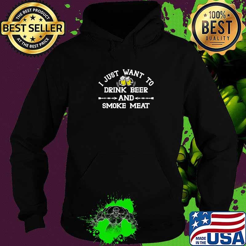 I Just Want To Drink Beer And Smoke Meat Cooking Beef Pork Shirt Hoodie I Just Want To Drink Beer And Smoke Meat Cooking Beef Pork Shirt Hoodie