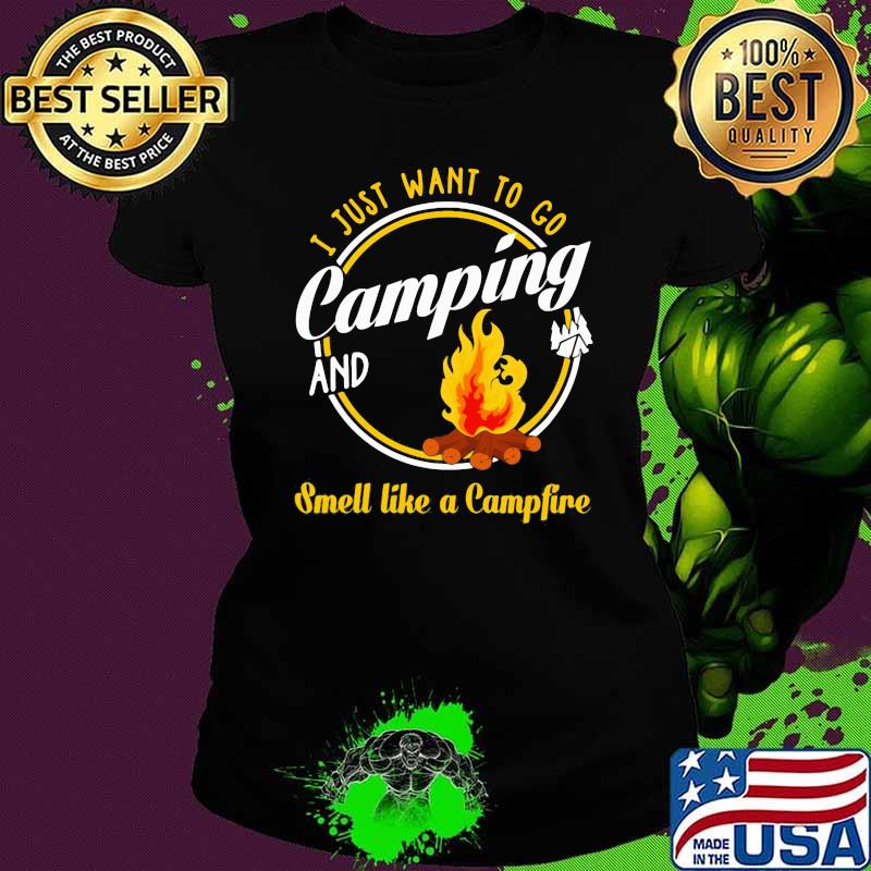 I Just Want To Go Camping And Smell Lke A Campfire Shirt Ladies tee I Just Want To Go Camping And Smell Lke A Campfire Shirt Ladies tee
