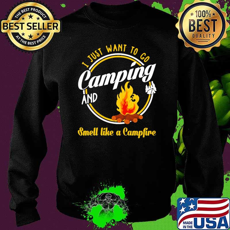 I Just Want To Go Camping And Smell Lke A Campfire Shirt Sweater I Just Want To Go Camping And Smell Lke A Campfire Shirt Sweater
