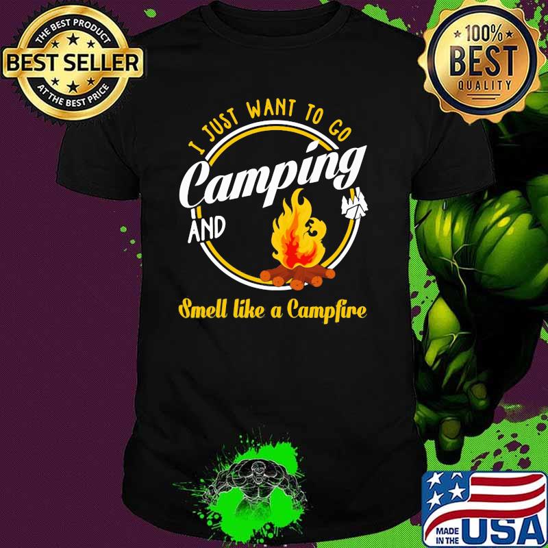 I Just Want To Go Camping And Smell Lke A Campfire Shirt