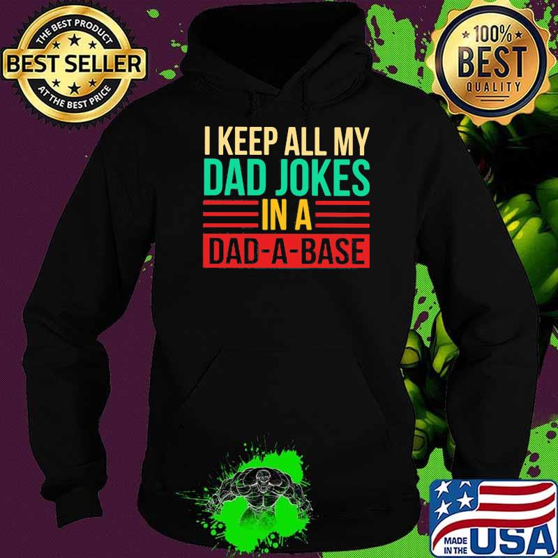 I Keep All My Dad Jokers In A Dad A Base Shirt Hoodie I Keep All My Dad Jokers In A Dad A Base Shirt Hoodie