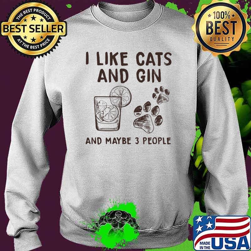 I Like Cats And Gin And Maybe 3 People Shirt Sweater I Like Cats And Gin And Maybe 3 People Shirt Sweater