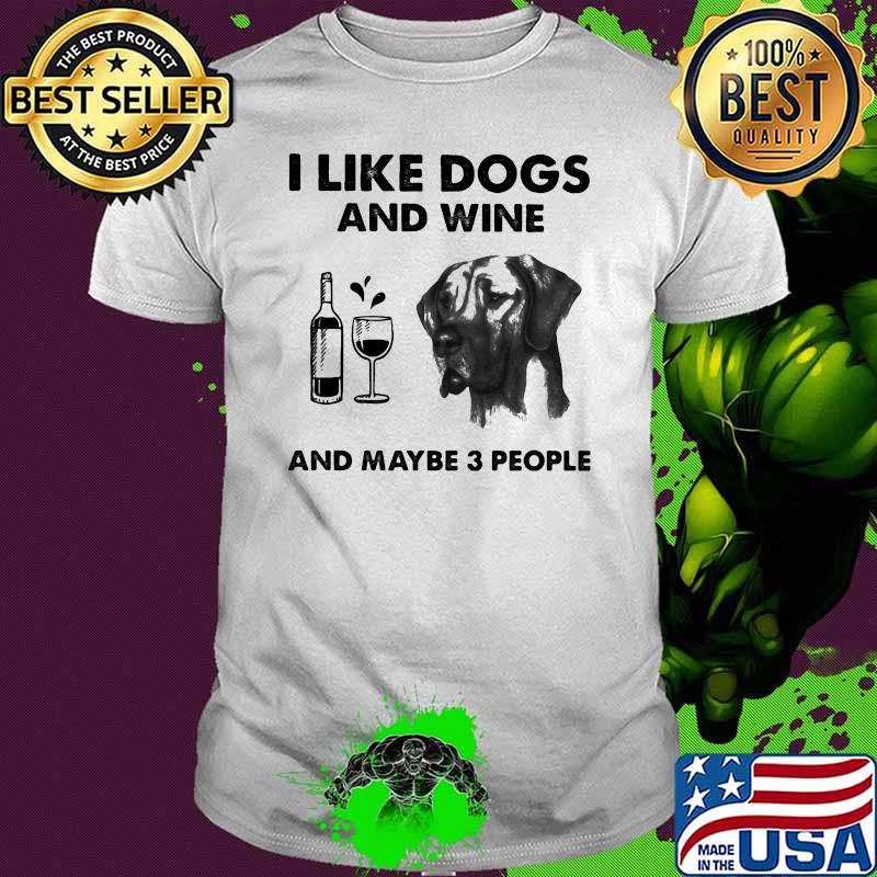 I Like Dogs And Wine And Maybe 3 People Shirt