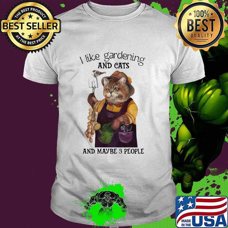 I Like Gardening And Cats And Maybe 3 People Shirt