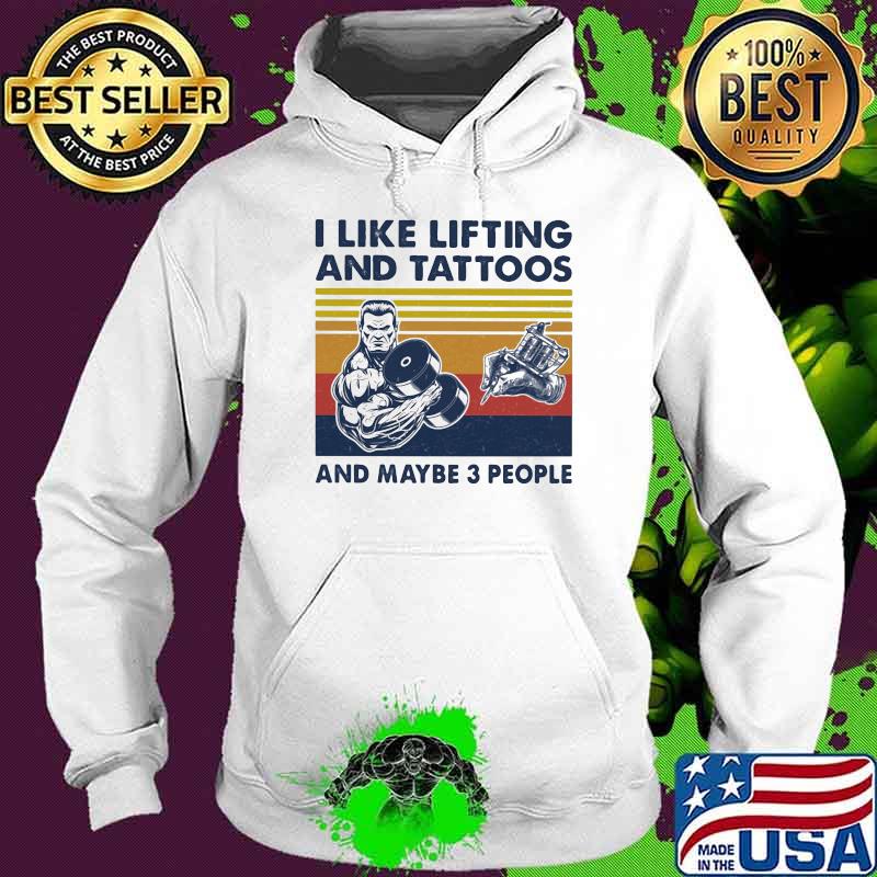 I Like Lifting And Tattoos And Maybe 3 People Vintage Shirt Hoodie I Like Lifting And Tattoos And Maybe 3 People Vintage Shirt Hoodie