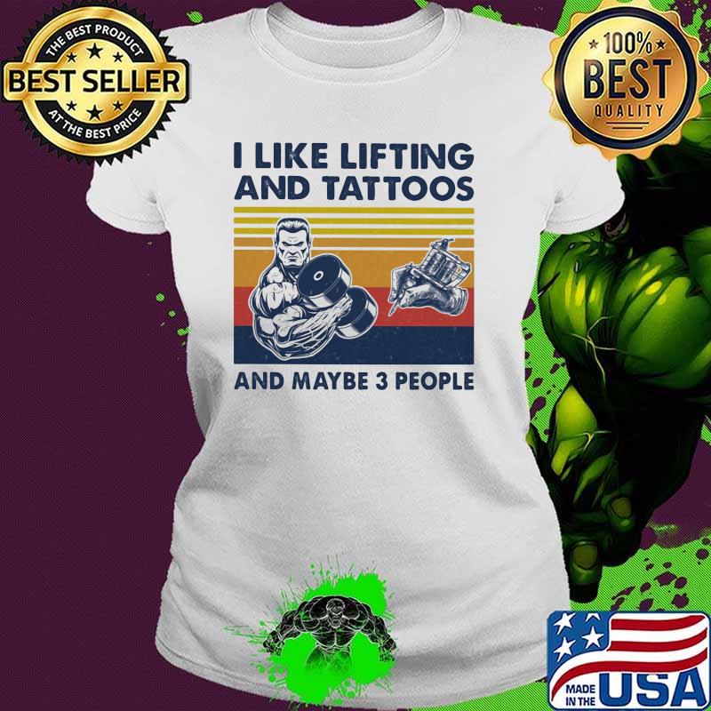 I Like Lifting And Tattoos And Maybe 3 People Vintage Shirt Ladies tee I Like Lifting And Tattoos And Maybe 3 People Vintage Shirt Ladies tee