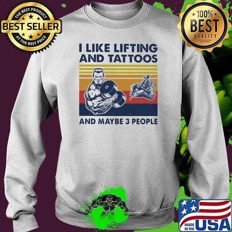 I Like Lifting And Tattoos And Maybe 3 People Vintage Shirt Sweater I Like Lifting And Tattoos And Maybe 3 People Vintage Shirt Sweater