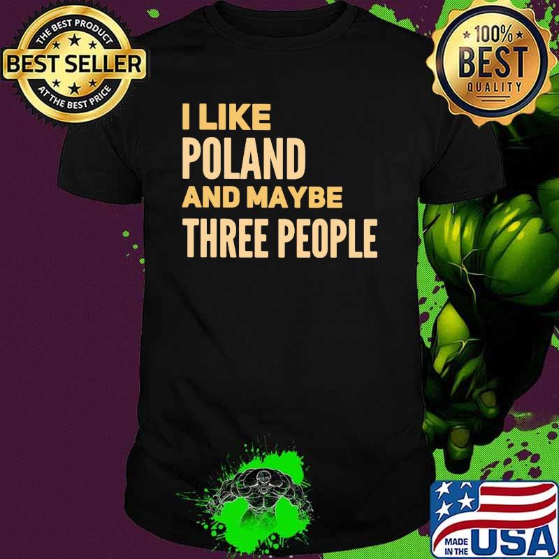 I Like Poland And Maybe Three People Shirt