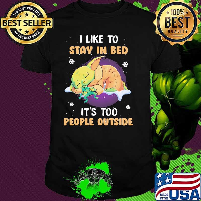 I Like To Stay In Bed It’s Too People Outside Baby Yoda Shirt