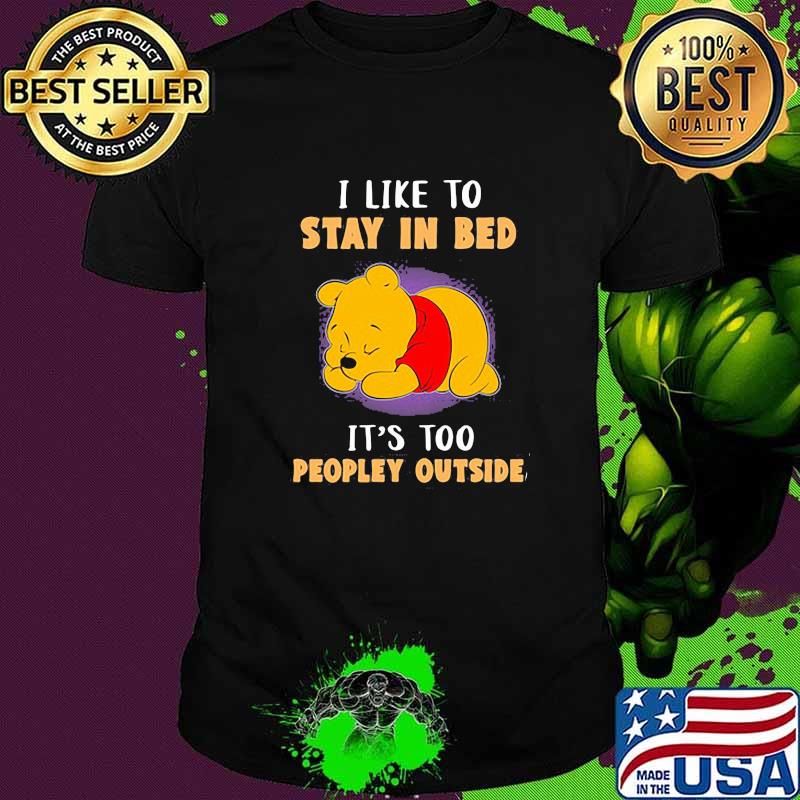 I Like to stay in bed its too peopley outside pooh shirt