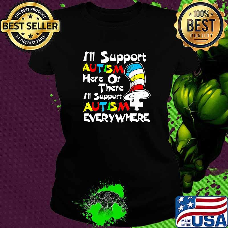 I'll Support Autism Here Or There Autism Dr Seuss Shirt Ladies tee I'll Support Autism Here Or There Autism Dr Seuss Shirt Ladies tee