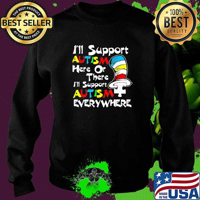 I'll Support Autism Here Or There Autism Dr Seuss Shirt Sweater I'll Support Autism Here Or There Autism Dr Seuss Shirt Sweater