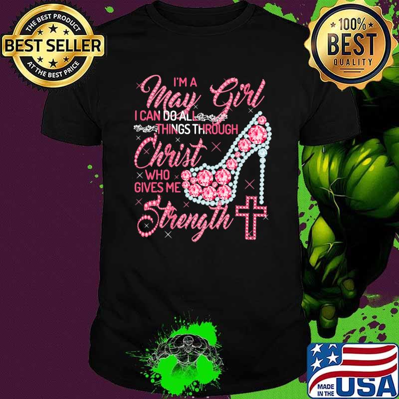 I'm A May Girl I Can Do All Things Through Christ Who Gives Me Strength Shoes Shirt