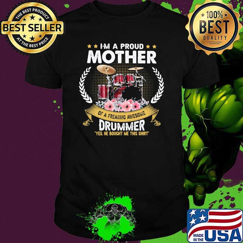 I'm A Proud Mother Of a Freaking Awesome Drummer Yes He Bought Me This Shirt Flower Shirt