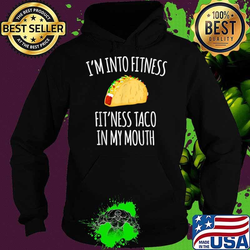 I'm Into Fitness Fit'ness Taco In My Mouth Shirt Hoodie I'm Into Fitness Fit'ness Taco In My Mouth Shirt Hoodie