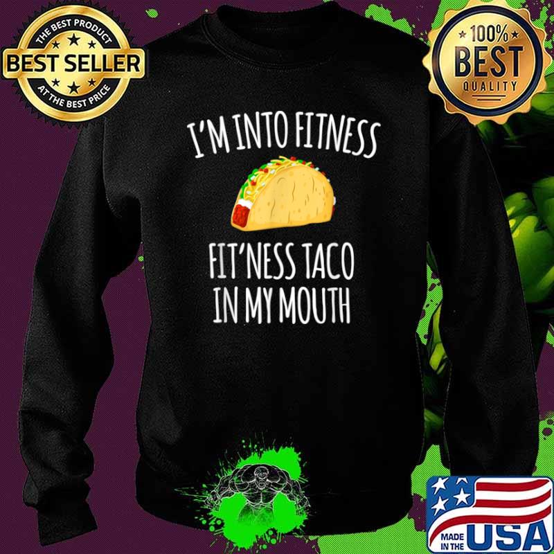 I'm Into Fitness Fit'ness Taco In My Mouth Shirt Sweater I'm Into Fitness Fit'ness Taco In My Mouth Shirt Sweater