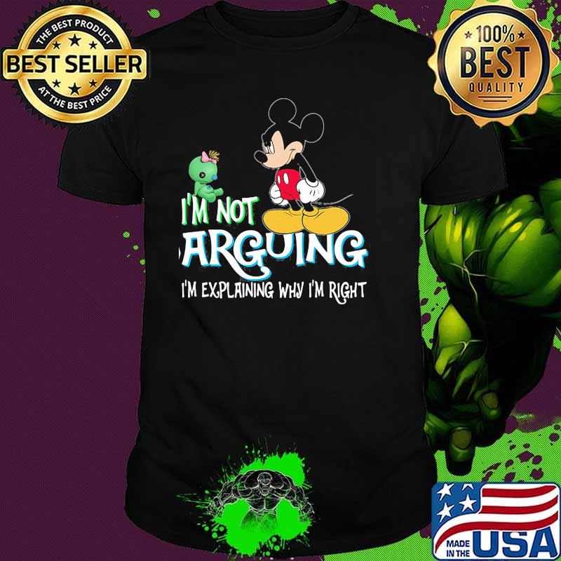 I'm Not Arguing Im Explaining Why Im Right Mickey Crazy Shirt