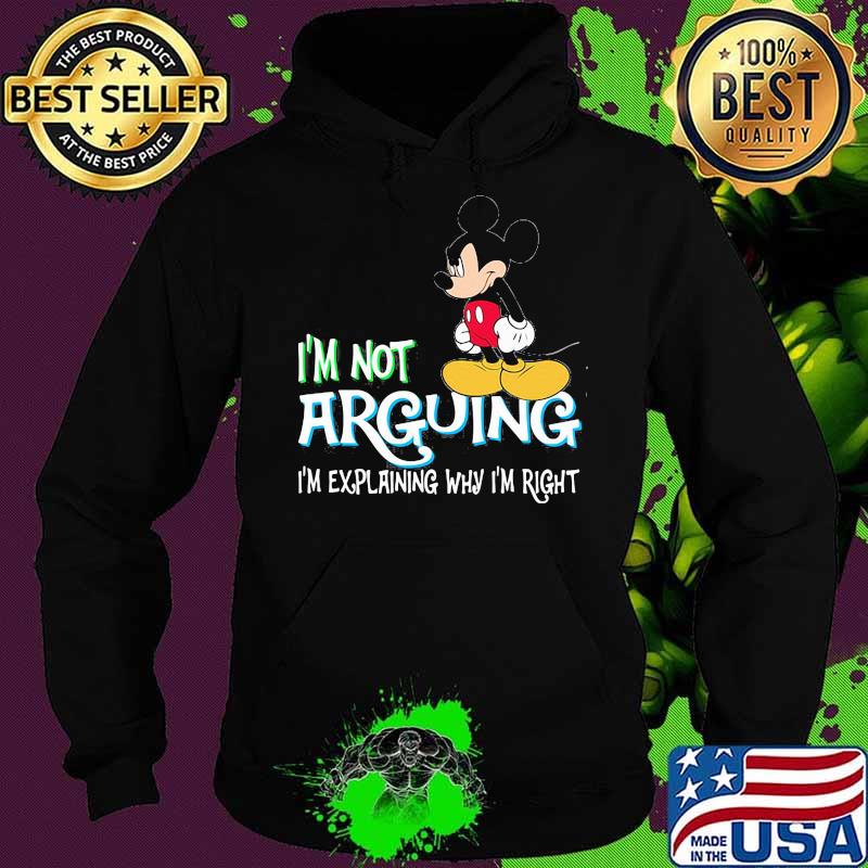 I'm Not Arguing Im Explaining Why Im Right Mickey Shirt Hoodie I'm Not Arguing Im Explaining Why Im Right Mickey Shirt Hoodie