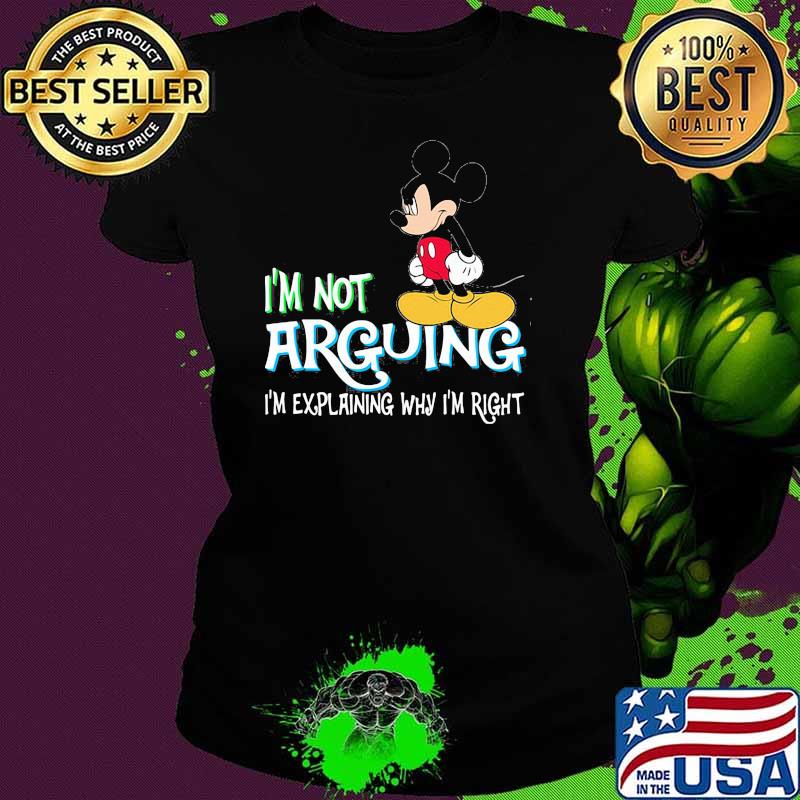 I'm Not Arguing Im Explaining Why Im Right Mickey Shirt Ladies tee I'm Not Arguing Im Explaining Why Im Right Mickey Shirt Ladies tee
