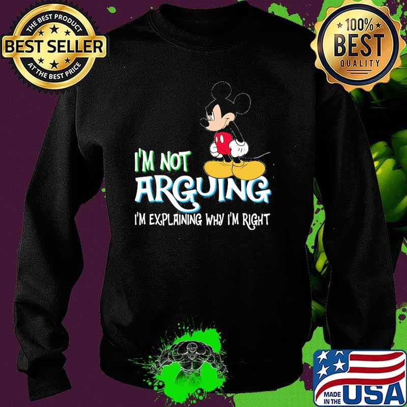 I'm Not Arguing Im Explaining Why Im Right Mickey Shirt Sweater I'm Not Arguing Im Explaining Why Im Right Mickey Shirt Sweater