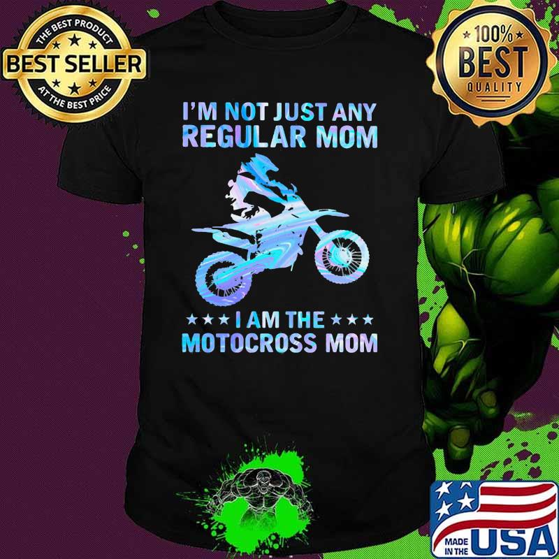 I'm not just any regular mom I am the motocross mom hologram shirt