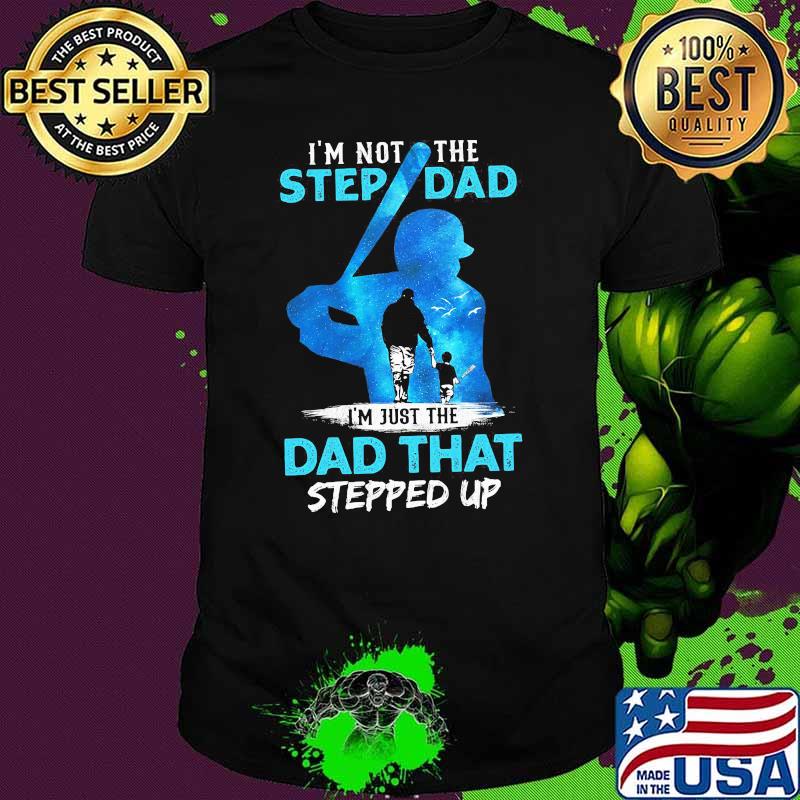 I'm Not The Step Dad I'm Just The Dad That Stepped UP Shirt