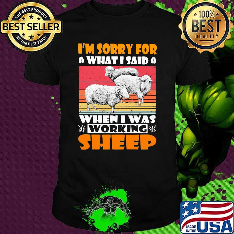 I'm Sorry For What I Said When I Was Working Sheep Vintage Shirt