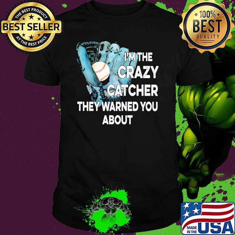 I'm The Crazy Catcher They Warned You About Baseball Shirt