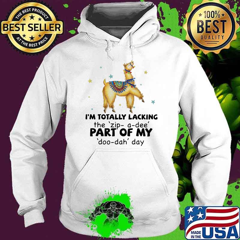 I'm Totally Lacking The Zip A Dee Part Of My Doo Dah Day llama Shirt Hoodie I'm Totally Lacking The Zip A Dee Part Of My Doo Dah Day llama Shirt Hoodie