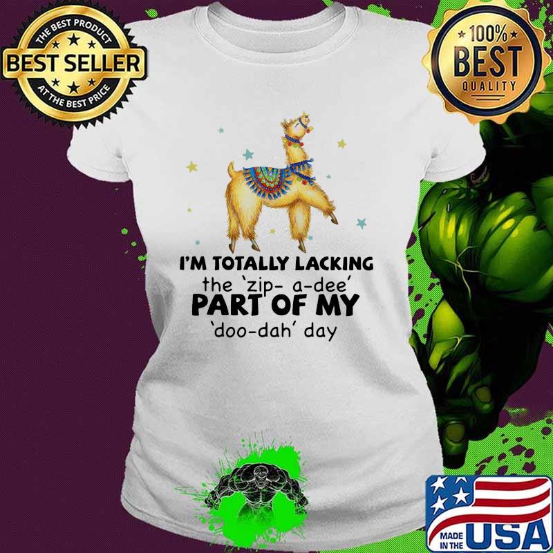 I'm Totally Lacking The Zip A Dee Part Of My Doo Dah Day llama Shirt Ladies tee I'm Totally Lacking The Zip A Dee Part Of My Doo Dah Day llama Shirt Ladies tee