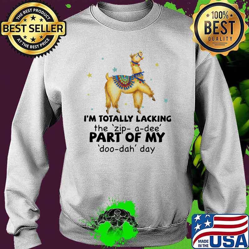 I'm Totally Lacking The Zip A Dee Part Of My Doo Dah Day llama Shirt Sweater I'm Totally Lacking The Zip A Dee Part Of My Doo Dah Day llama Shirt Sweater