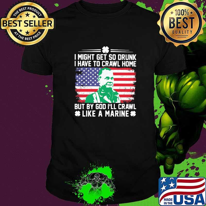 I Might Get So Drunk I Have To Crawl Home But By God I'll Crawl Like A Marine American FLag Shirt