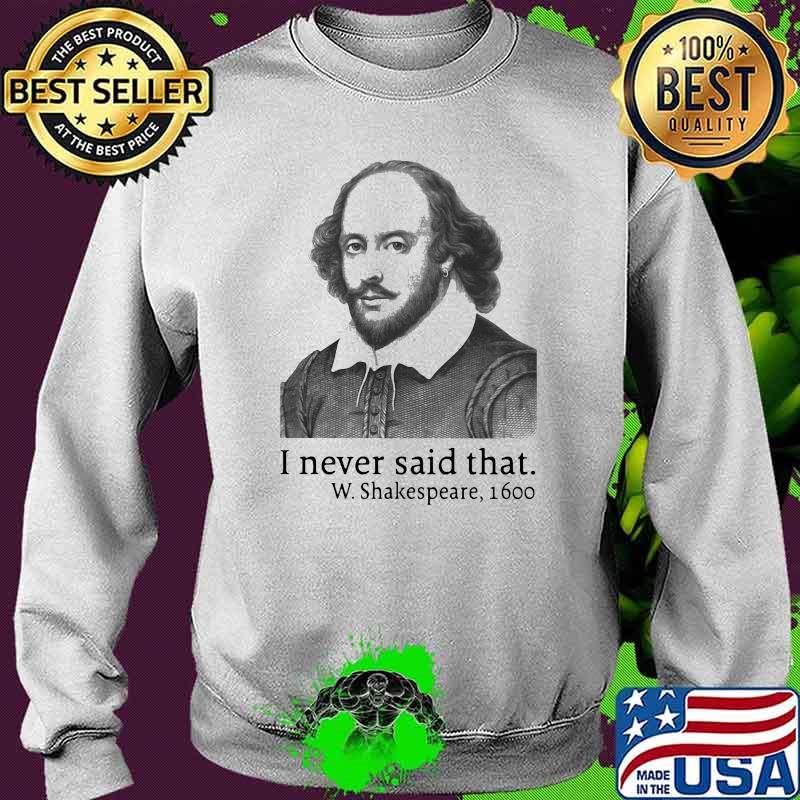 I Never Said That W.Shakespeare 1600 Shirt Sweater I Never Said That W.Shakespeare 1600 Shirt Sweater