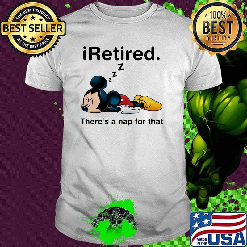 I Retired There’s A Nap For That Mickey Mouse Shirt