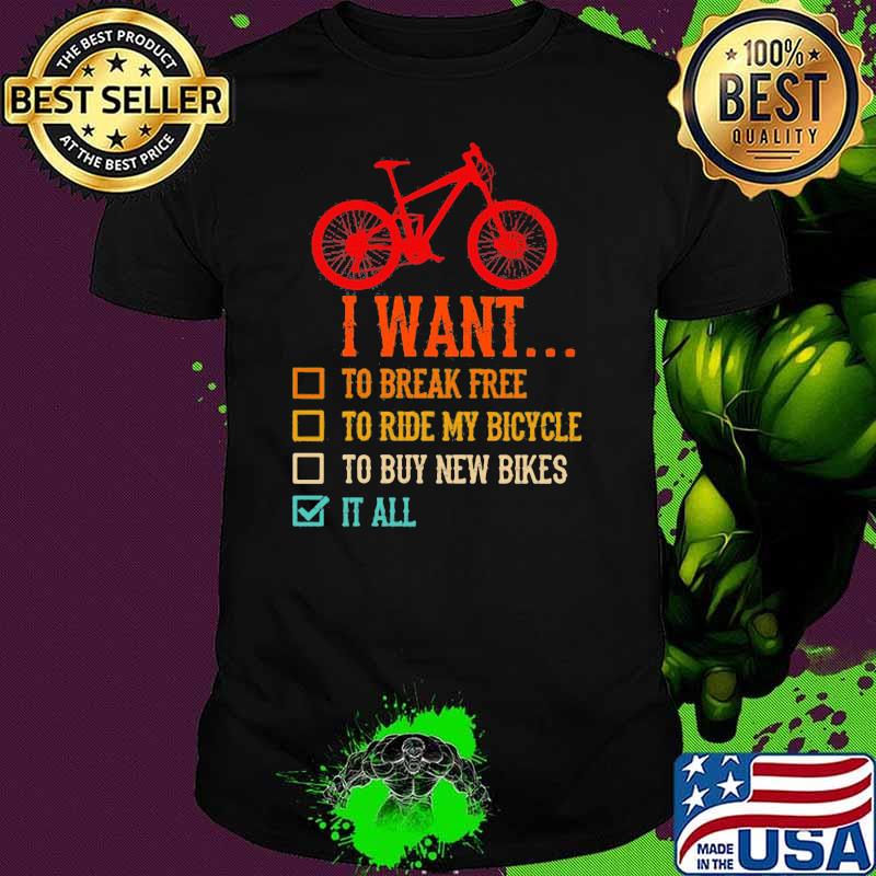 I Want To Break Free To Ride My Bicycle To Buy New Bikes It All Shirt
