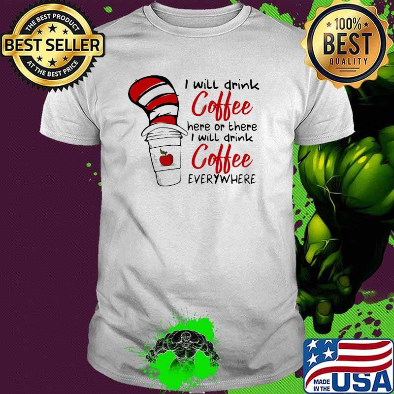 I Will Teach Coffee Here Or There I Will Teach Coffee Everywhere Dr Seuss Shirt