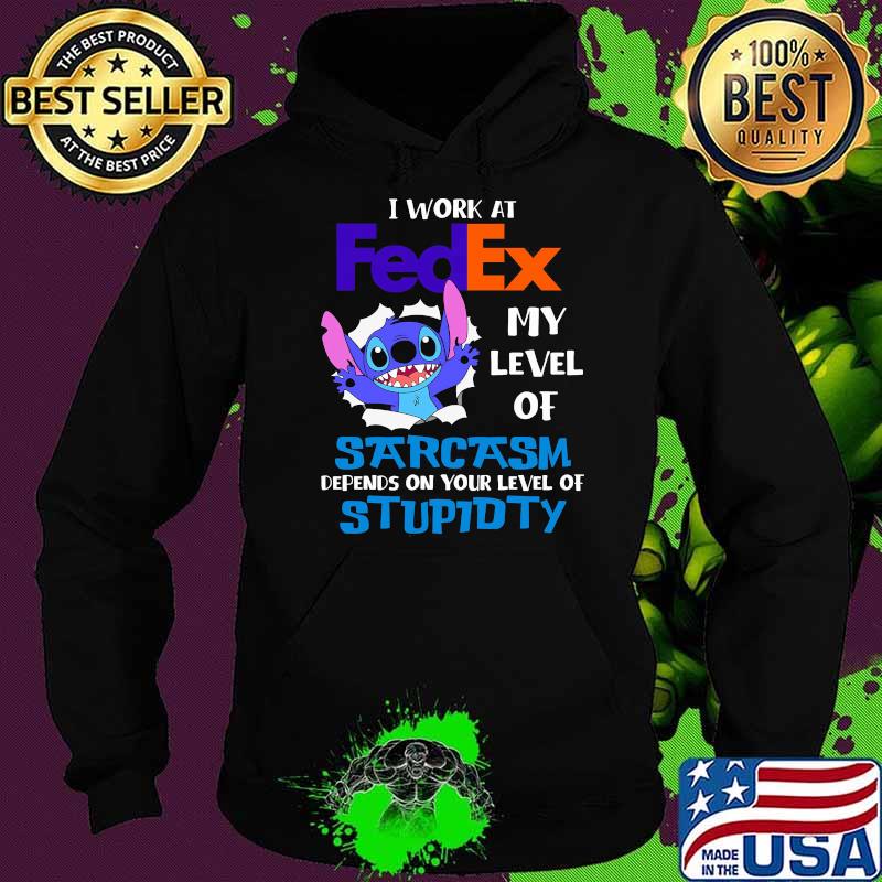 I Work At Fedex My Level Of Sarcasm Depends On Your Level Of Stupidty Stitch Shirt Hoodie I Work At Fedex My Level Of Sarcasm Depends On Your Level Of Stupidty Stitch Shirt Hoodie