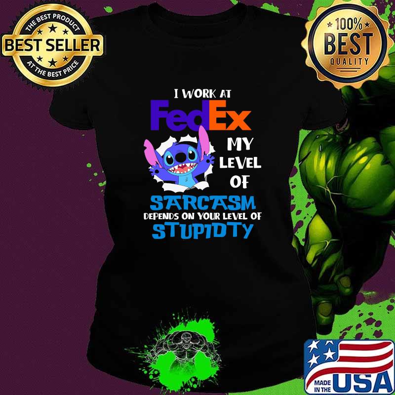 I Work At Fedex My Level Of Sarcasm Depends On Your Level Of Stupidty Stitch Shirt Ladies tee I Work At Fedex My Level Of Sarcasm Depends On Your Level Of Stupidty Stitch Shirt Ladies tee