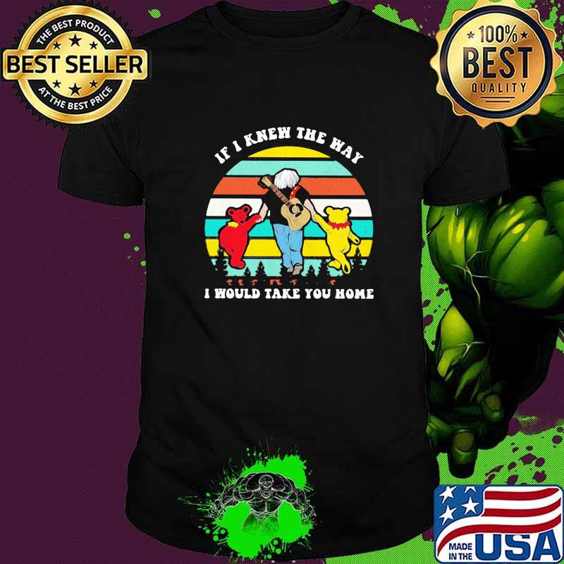 If I Knew The Way I Would Take You Home Grateful Dancing bear Vintage Shirt
