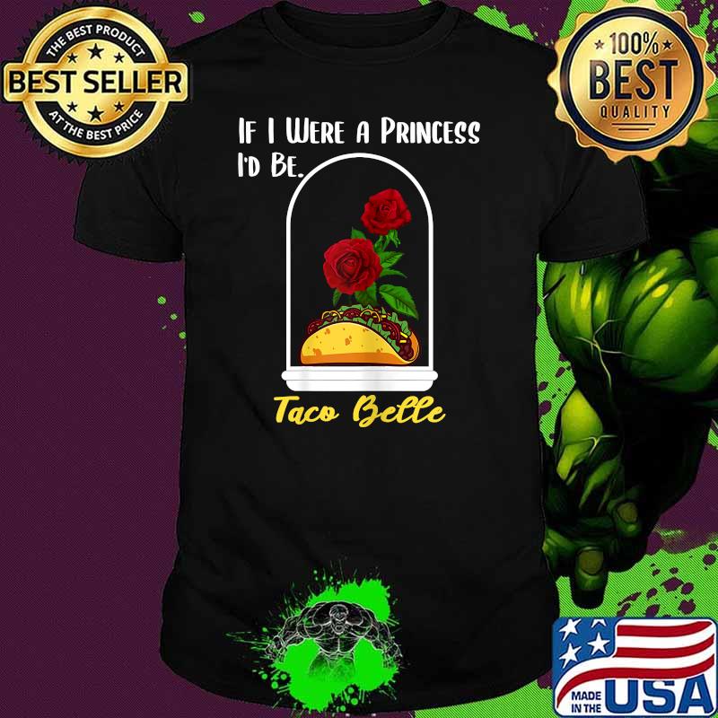 If I Were a Princess I'd Be Taco Belle Rose Shirt