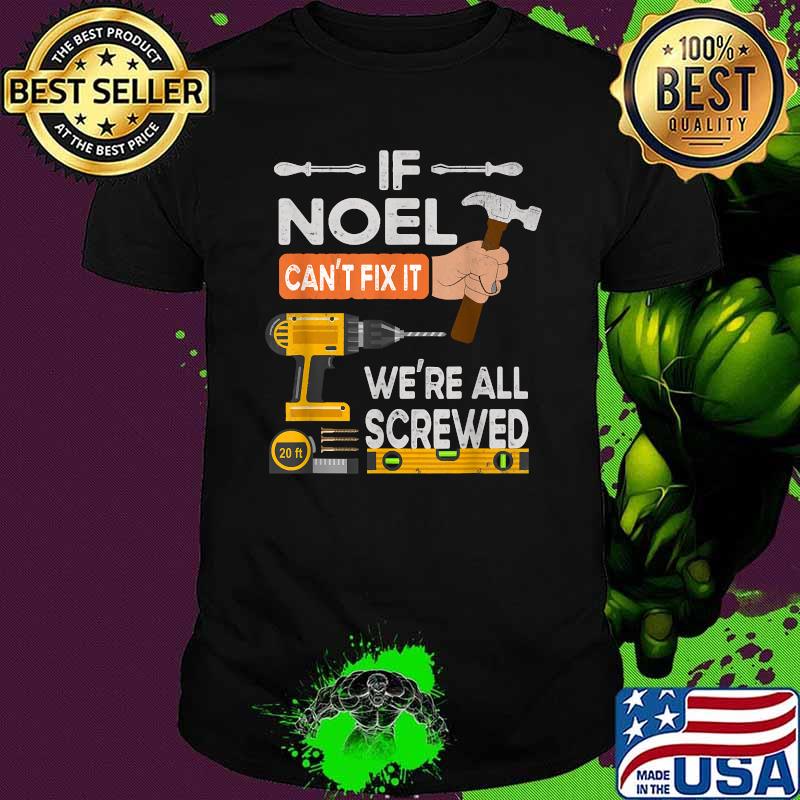 If Noel Can't Fix It We're All Screwed Handyman Shirt