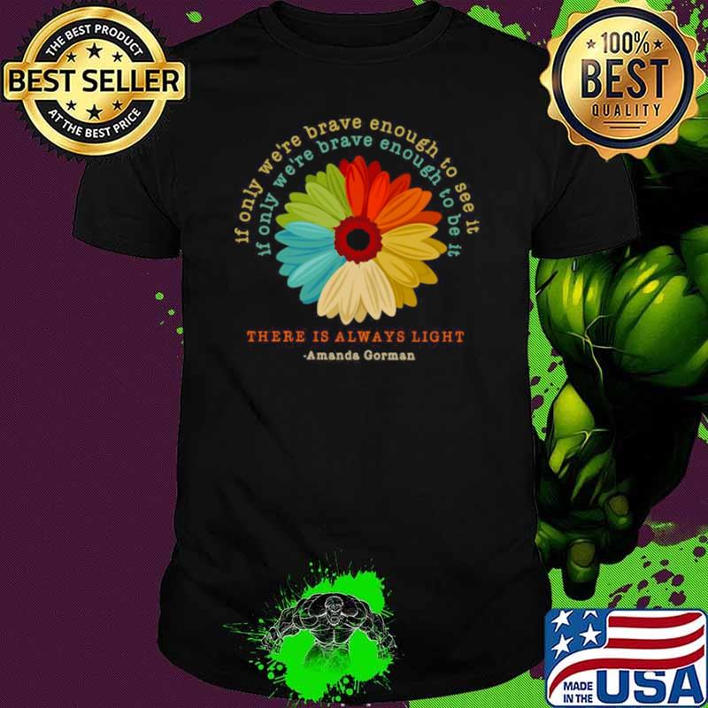 If Only We’re Brave Enough To See It If Only We’re Brave Enough To Be It Amanda Gorman Shirt