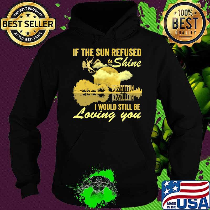 If The Sun Refused To Shine Led Zeppelin I Would Still Be Loving You Guitar Shirt Hoodie If The Sun Refused To Shine Led Zeppelin I Would Still Be Loving You Guitar Shirt Hoodie