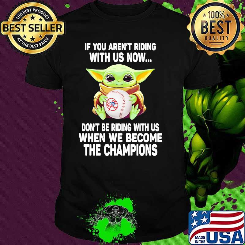 If You Are Not Riding With Us Now Don’t Be Riding With Us When We Become The Champions Baby Yoda Shirt