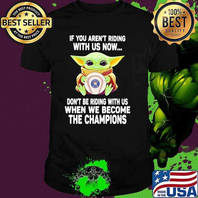If You Aren’t Riding With Us Now Don’t Be Riding When We Become The Champions AST Baby Yoda Shirt